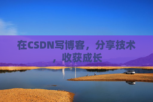 在CSDN写博客，分享技术，收获成长
